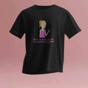 bitch my  generation gets traumatised for breakfast